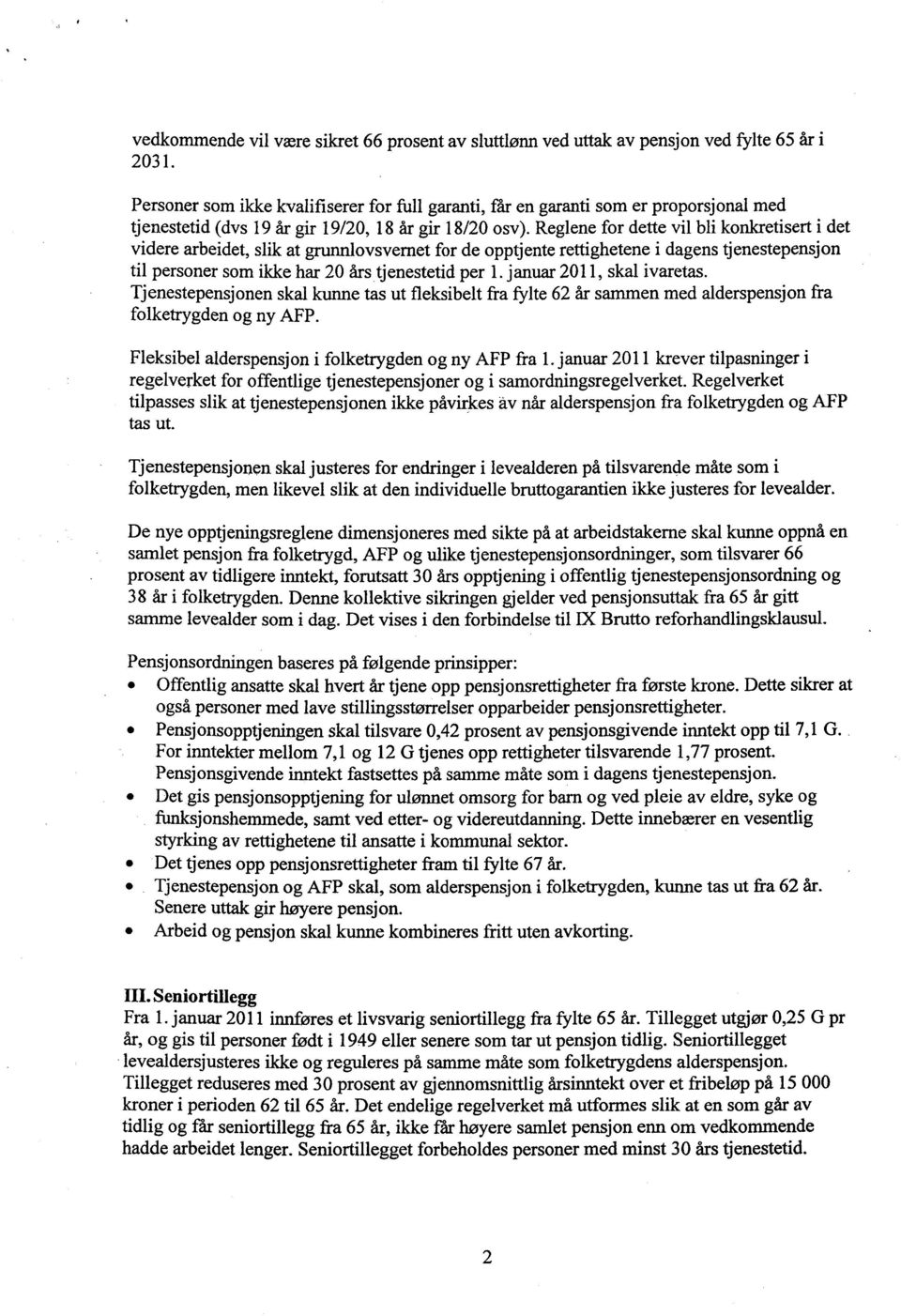 Reglene for dette vil bli konkretisert i det videre arbeidet, slik at grunnlovsvernet for de opptjente rettighetene i dagens tjenestepensjon til personer som ikke har 20 års tjenestetid per 1.