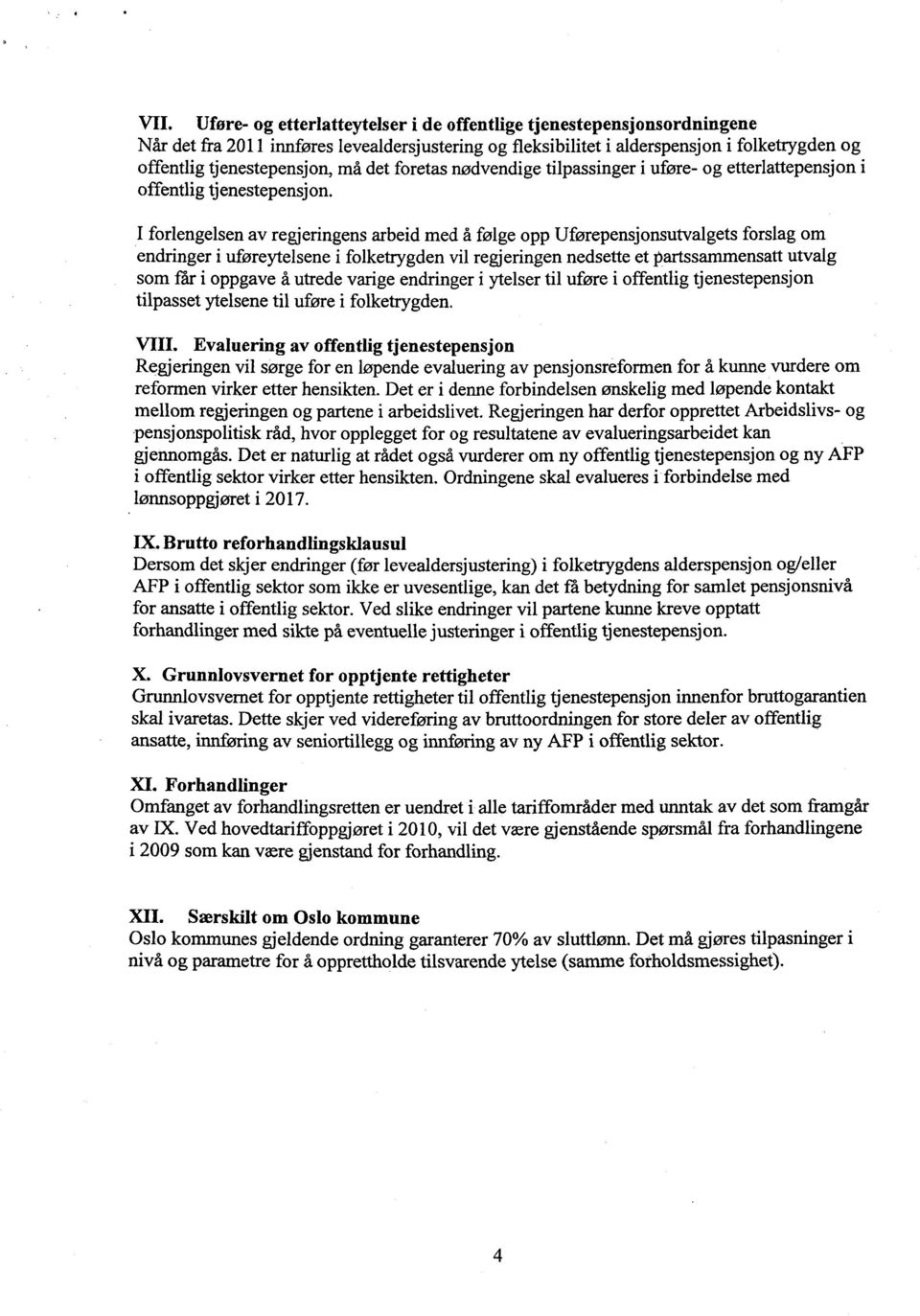 I forlengelsen av regjeringens arbeid med å følge opp Uførepensjonsutvalgets forslag om endringer i uføreytelsene i folketrygden vil regjeringen nedsette et partssammensatt utvalg som får i oppgave å