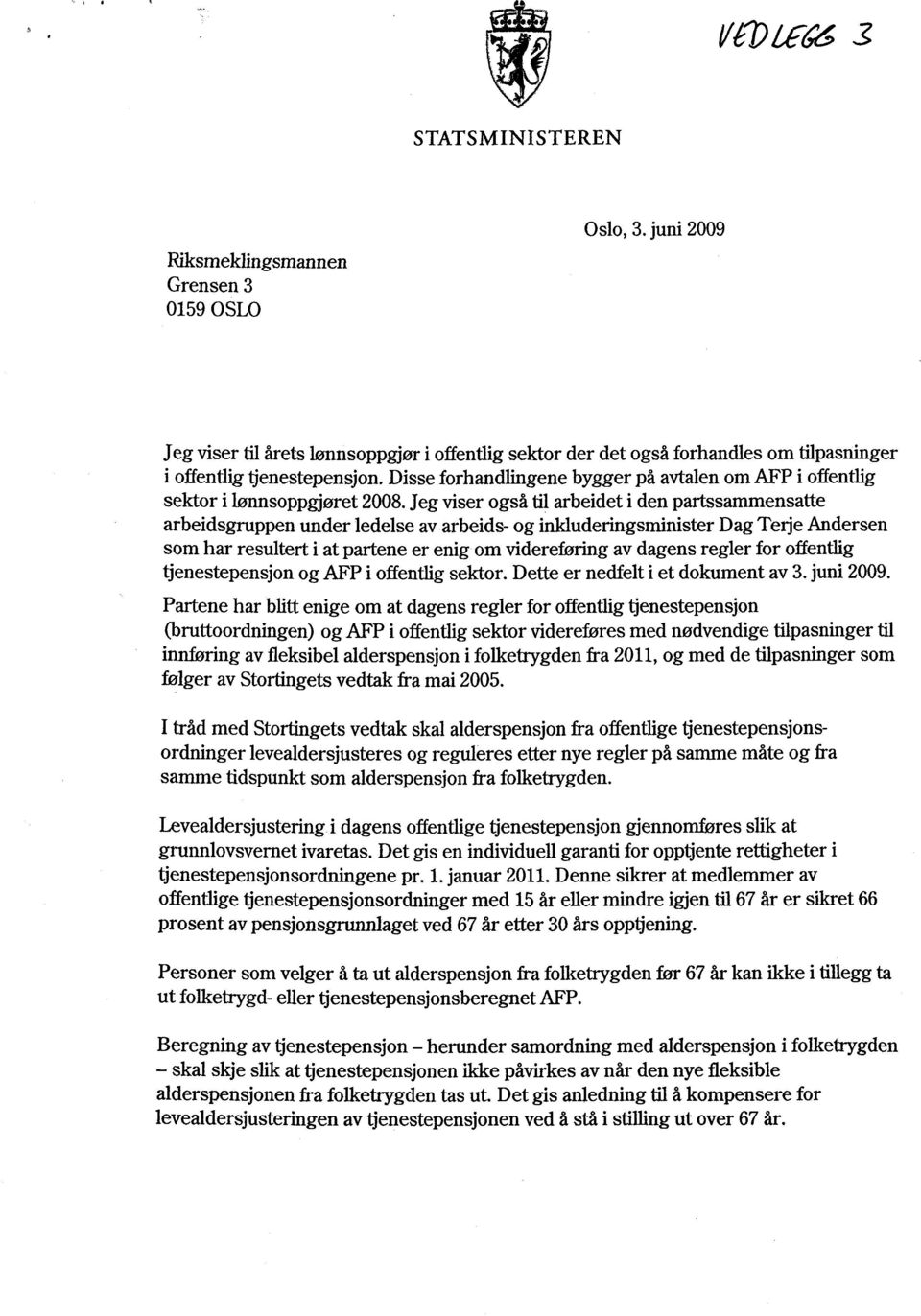 Disse forhandlingene bygger på avtalen om AFP i offentlig sektor i lønnsoppgjøret 2008.