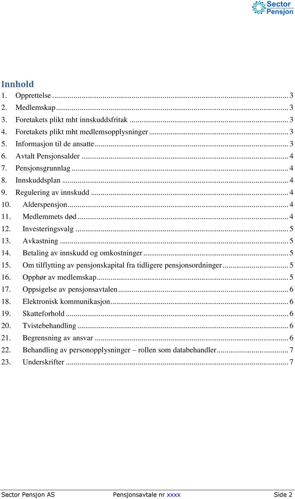 Betaling av innskudd og omkostninger... 5 15. Om tilflytting av pensjonskapital fra tidligere pensjonsordninger... 5 16. Opphør av medlemskap... 5 17. Oppsigelse av pensjonsavtalen... 6 18.