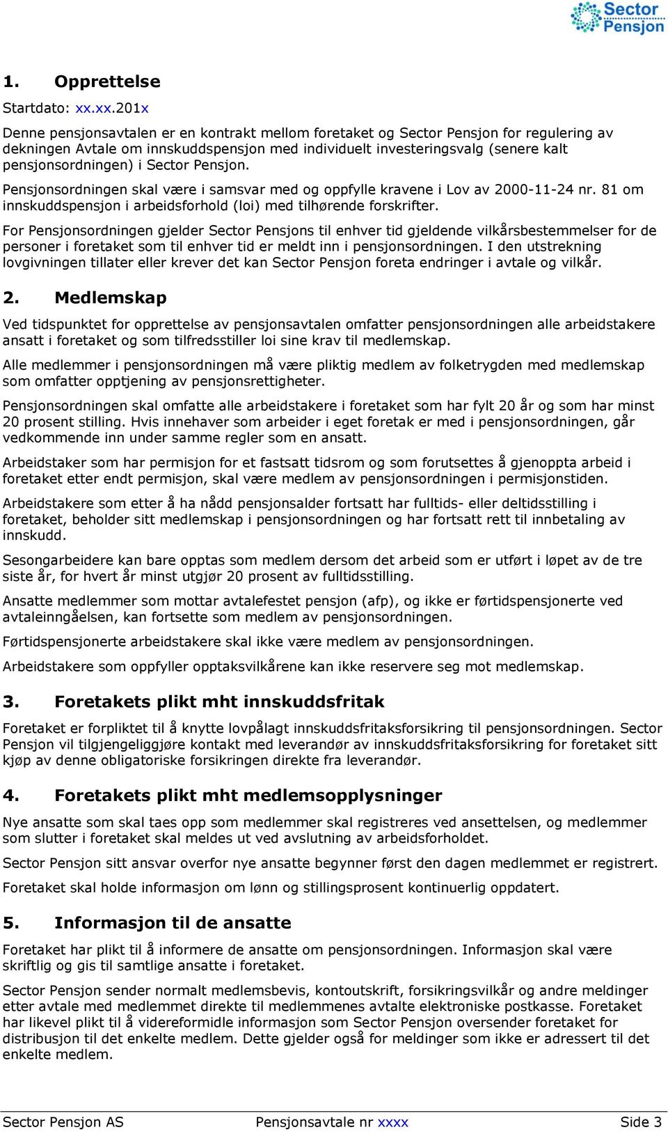 i Sector Pensjon. Pensjonsordningen skal være i samsvar med og oppfylle kravene i Lov av 2000-11-24 nr. 81 om innskuddspensjon i arbeidsforhold (loi) med tilhørende forskrifter.