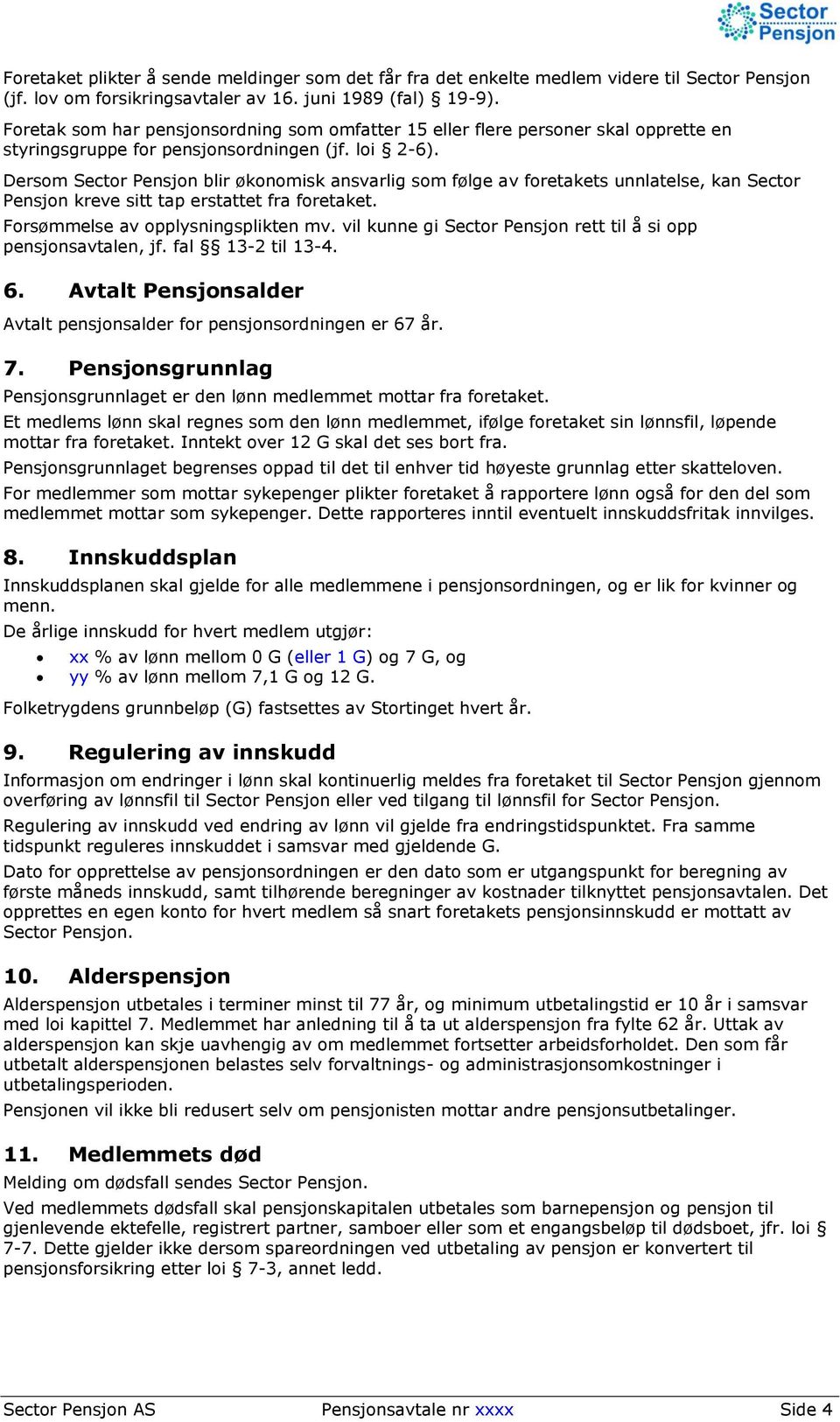 Dersom Sector Pensjon blir økonomisk ansvarlig som følge av foretakets unnlatelse, kan Sector Pensjon kreve sitt tap erstattet fra foretaket. Forsømmelse av opplysningsplikten mv.