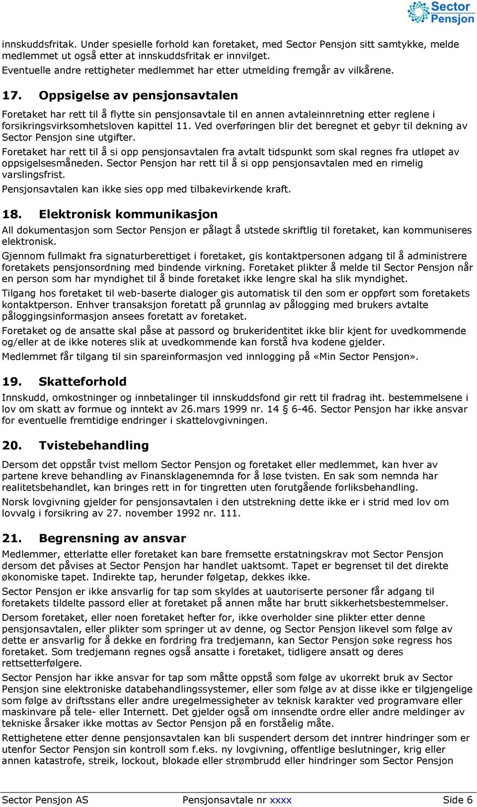 Oppsigelse av pensjonsavtalen Foretaket har rett til å flytte sin pensjonsavtale til en annen avtaleinnretning etter reglene i forsikringsvirksomhetsloven kapittel 11.