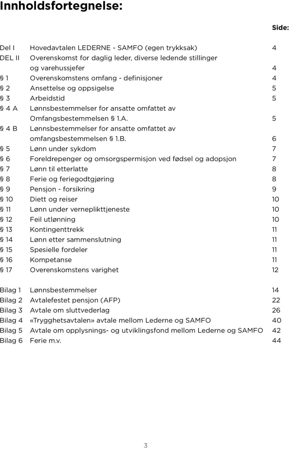 B. 6 5 Lønn under sykdom 7 6 Foreldrepenger og omsorgspermisjon ved fødsel og adopsjon 7 7 Lønn til etterlatte 8 8 Ferie og feriegodtgjøring 8 9 Pensjon - forsikring 9 10 Diett og reiser 10 11 Lønn