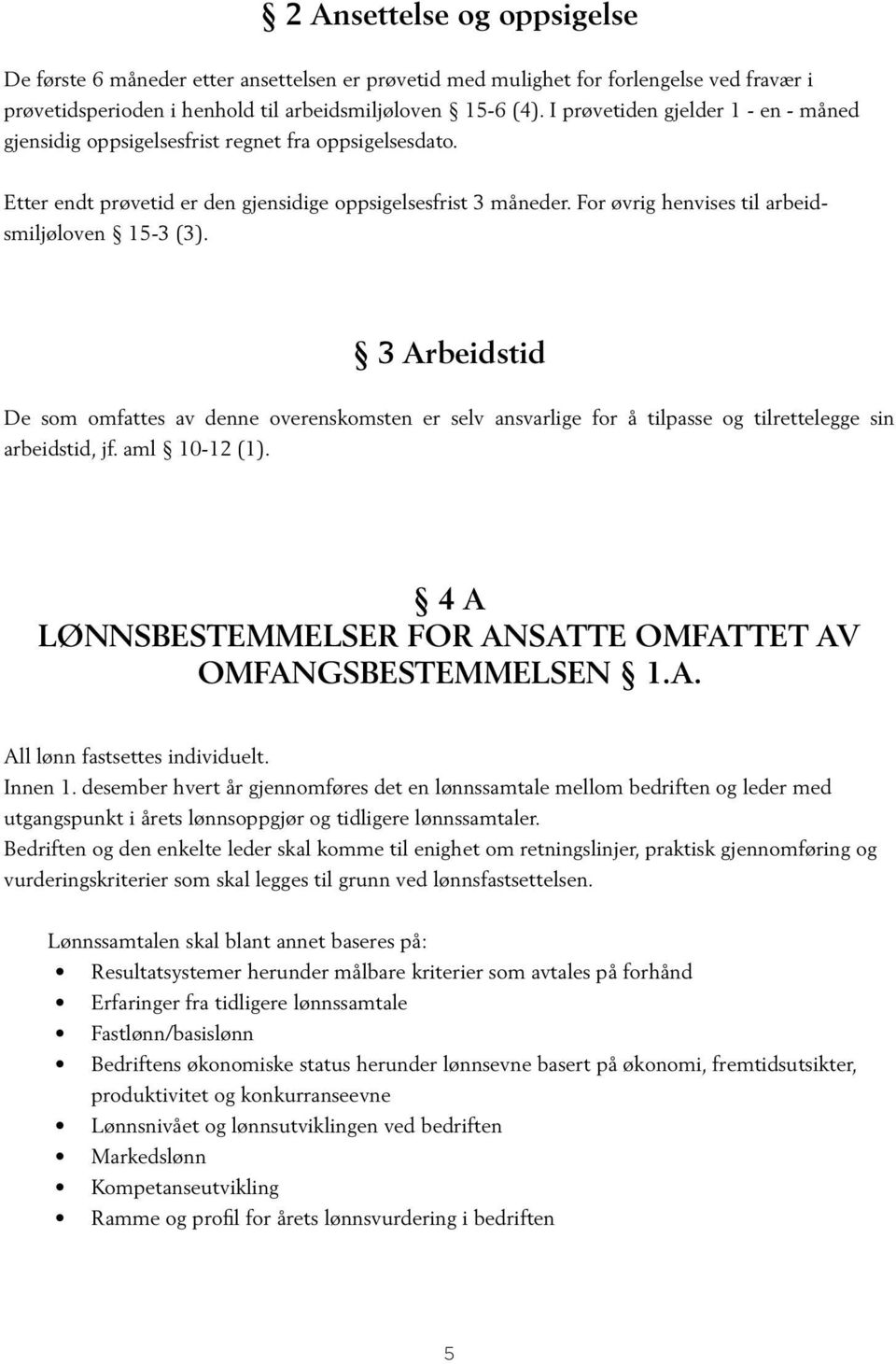 For øvrig henvises til arbeidsmiljøloven 15-3 (3). 3 Arbeidstid De som omfattes av denne overenskomsten er selv ansvarlige for å tilpasse og tilrettelegge sin arbeidstid, jf. aml 10-12 (1).