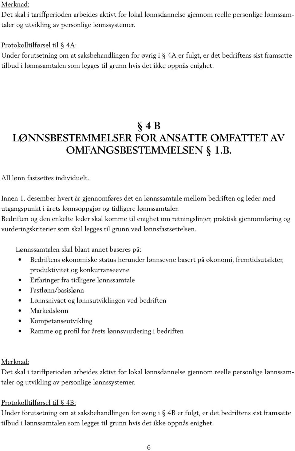 4 B Lønnsbestemmelser for ansatte omfattet av omfangsbestemmelsen 1.B. All lønn fastsettes individuelt. Innen 1.