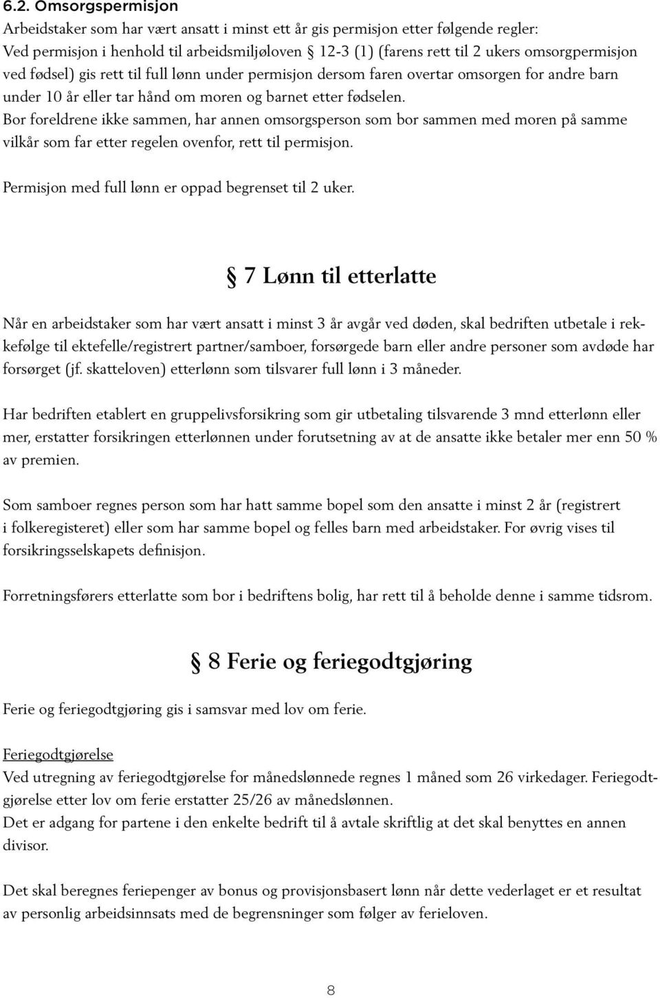 Bor foreldrene ikke sammen, har annen omsorgsperson som bor sammen med moren på samme vilkår som far etter regelen ovenfor, rett til permisjon. Permisjon med full lønn er oppad begrenset til 2 uker.