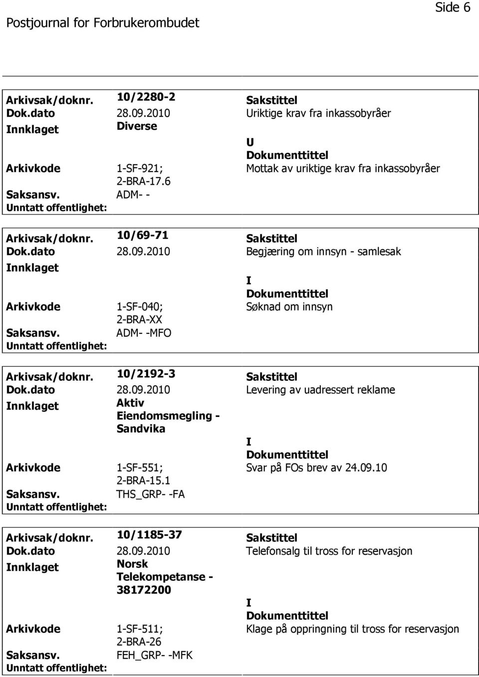 2010 Begjæring om innsyn - samlesak nnklaget 1-SF-040; 2-BRA-XX ADM- -MFO Søknad om innsyn Arkivsak/doknr. 10/2192-3 Sakstittel Dok.dato 28.09.