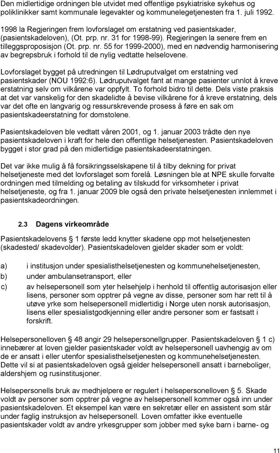 31 for 1998-99). Regjeringen la senere frem en tilleggsproposisjon (Ot. prp. nr. 55 for 1999-2000), med en nødvendig harmonisering av begrepsbruk i forhold til de nylig vedtatte helselovene.