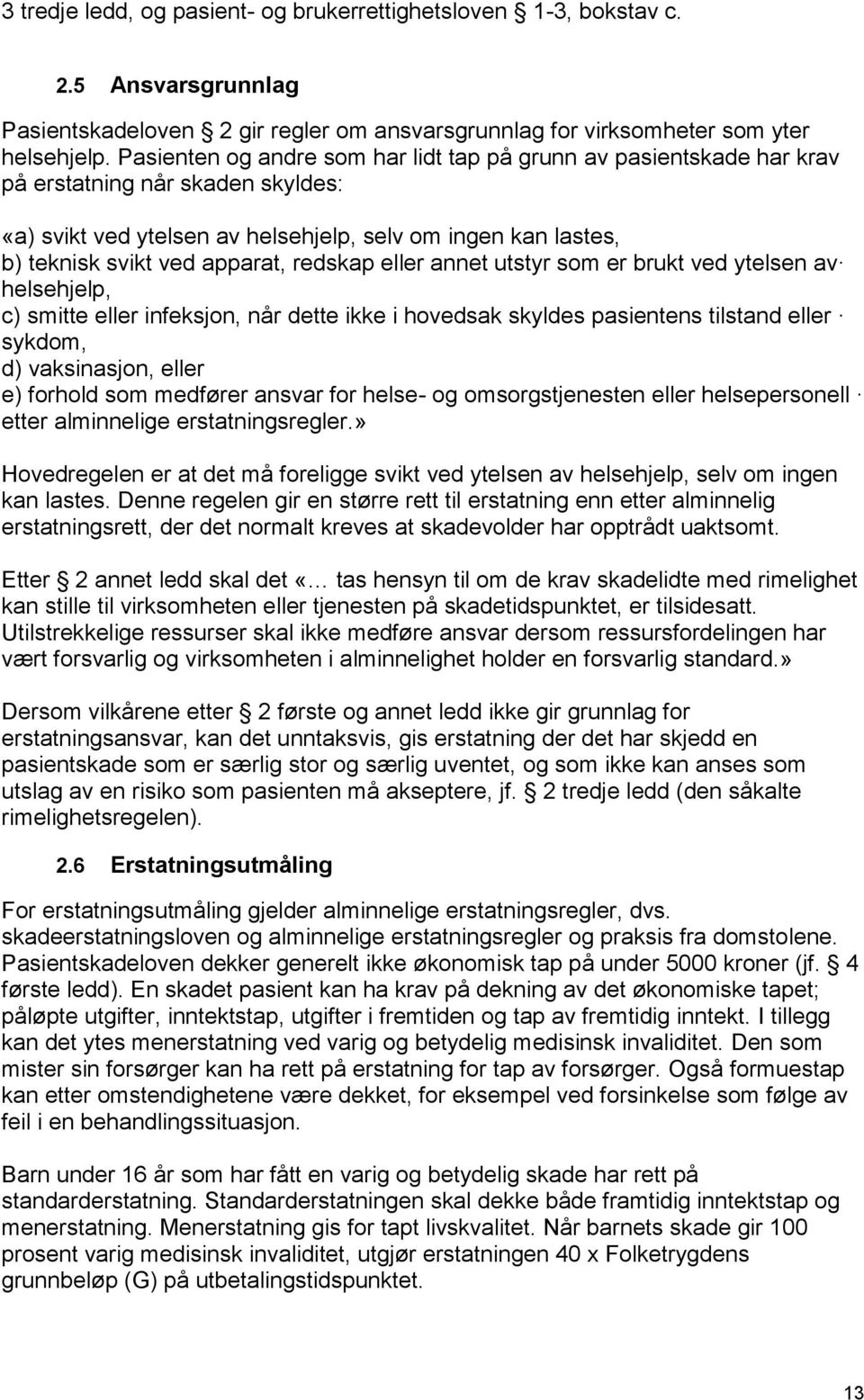 redskap eller annet utstyr som er brukt ved ytelsen av helsehjelp, c) smitte eller infeksjon, når dette ikke i hovedsak skyldes pasientens tilstand eller sykdom, d) vaksinasjon, eller e) forhold som