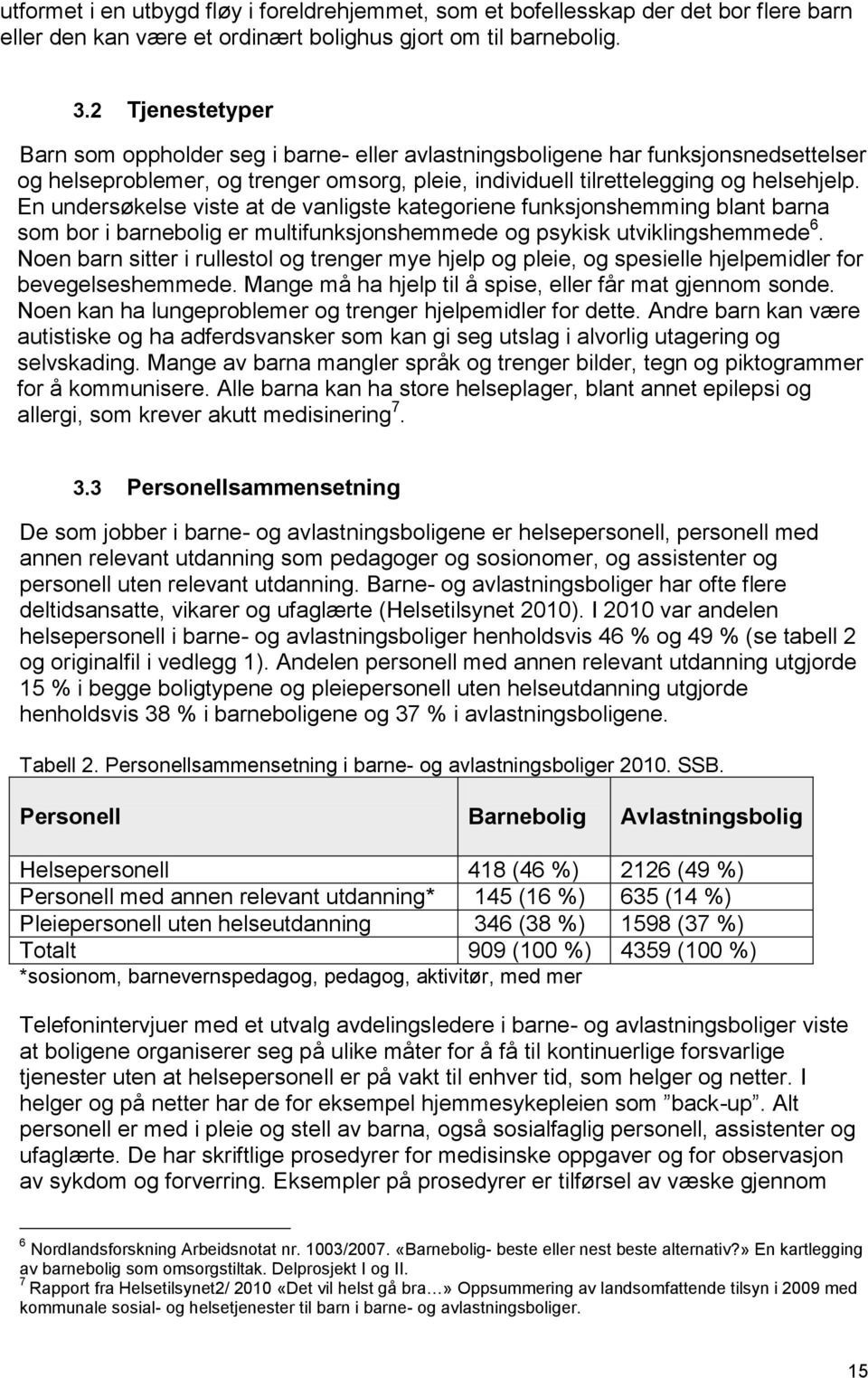 En undersøkelse viste at de vanligste kategoriene funksjonshemming blant barna som bor i barnebolig er multifunksjonshemmede og psykisk utviklingshemmede 6.