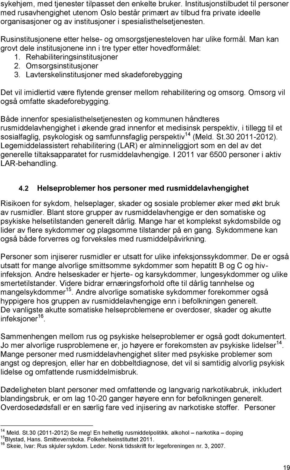 Rusinstitusjonene etter helse- og omsorgstjenesteloven har ulike formål. Man kan grovt dele institusjonene inn i tre typer etter hovedformålet: 1. Rehabiliteringsinstitusjoner 2.