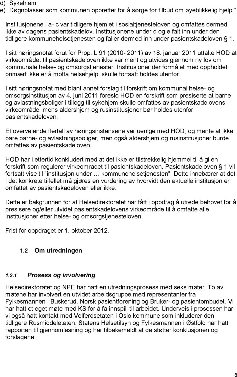 Institusjonene under d og e falt inn under den tidligere kommunehelsetjenesten og faller dermed inn under pasientskadeloven 1. I sitt høringsnotat forut for Prop. L 91 (2010-2011) av 18.