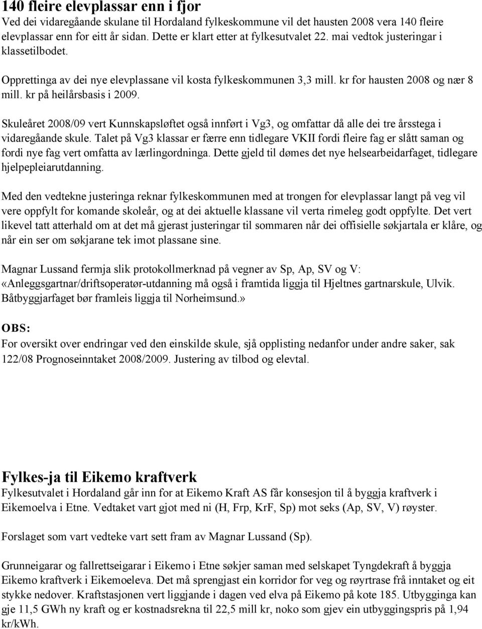 kr på heilårsbasis i 2009. Skuleåret 2008/09 vert Kunnskapsløftet også innført i Vg3, og omfattar då alle dei tre årsstega i vidaregåande skule.