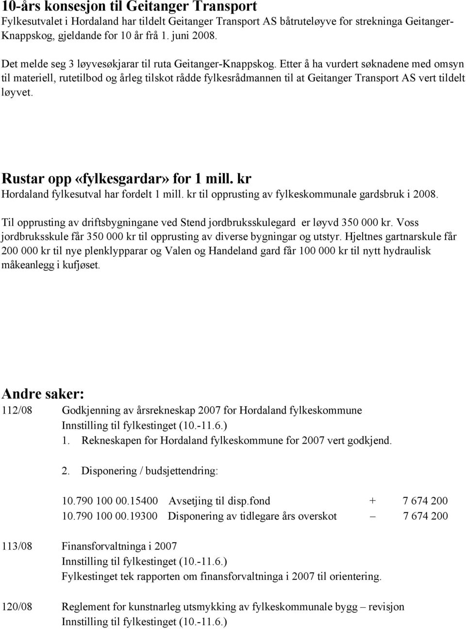 Etter å ha vurdert søknadene med omsyn til materiell, rutetilbod og årleg tilskot rådde fylkesrådmannen til at Geitanger Transport AS vert tildelt løyvet. Rustar opp «fylkesgardar» for 1 mill.