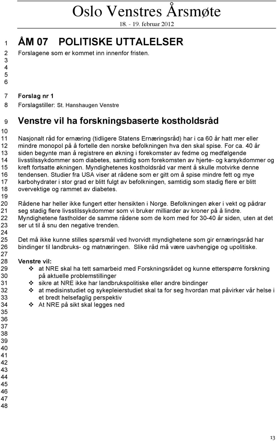 Hanshaugen Venstre Venstre vil ha forskningsbaserte kostholdsråd Nasjonalt råd for ernæring (tidligere Statens Ernæringsråd) har i ca 60 år hatt mer eller mindre monopol på å fortelle den norske