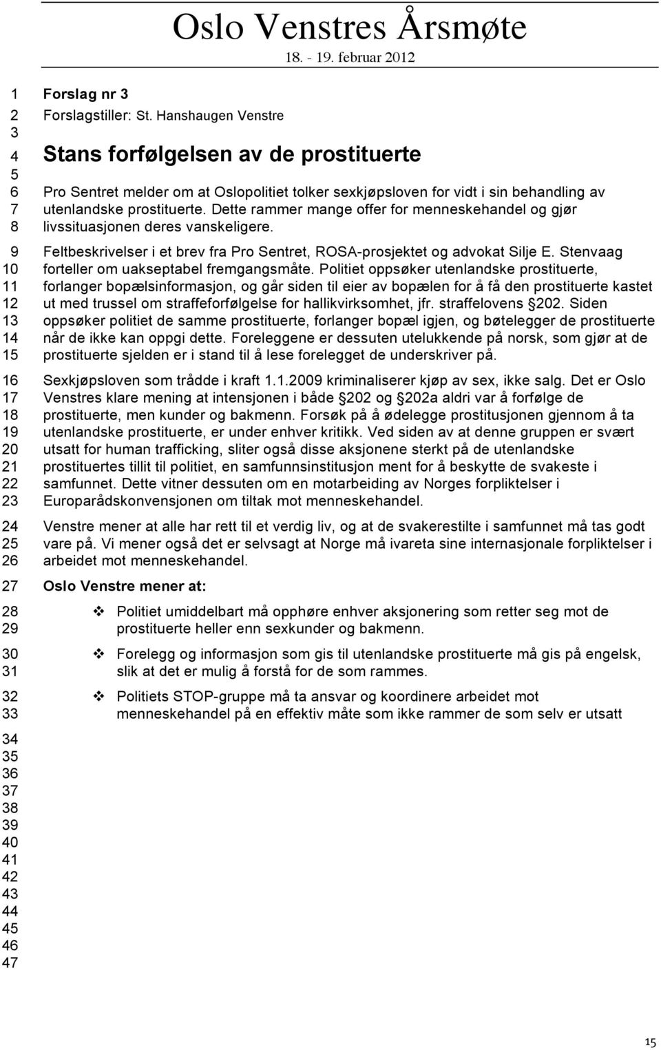 Dette rammer mange offer for menneskehandel og gjør livssituasjonen deres vanskeligere. Feltbeskrivelser i et brev fra Pro Sentret, ROSA-prosjektet og advokat Silje E.