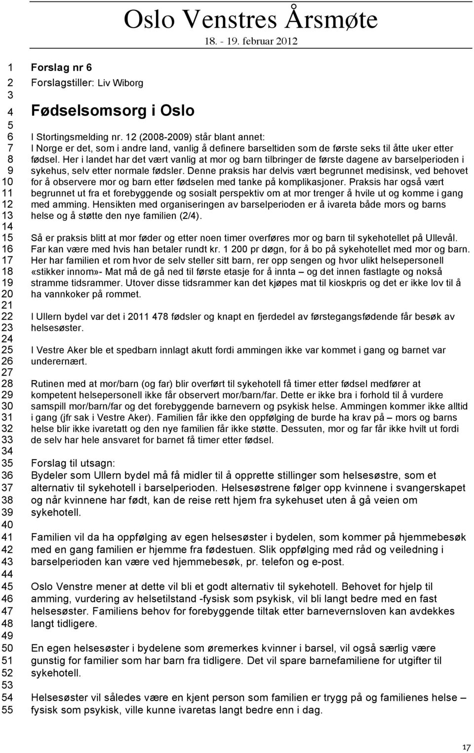 Her i landet har det vært vanlig at mor og barn tilbringer de første dagene av barselperioden i sykehus, selv etter normale fødsler.