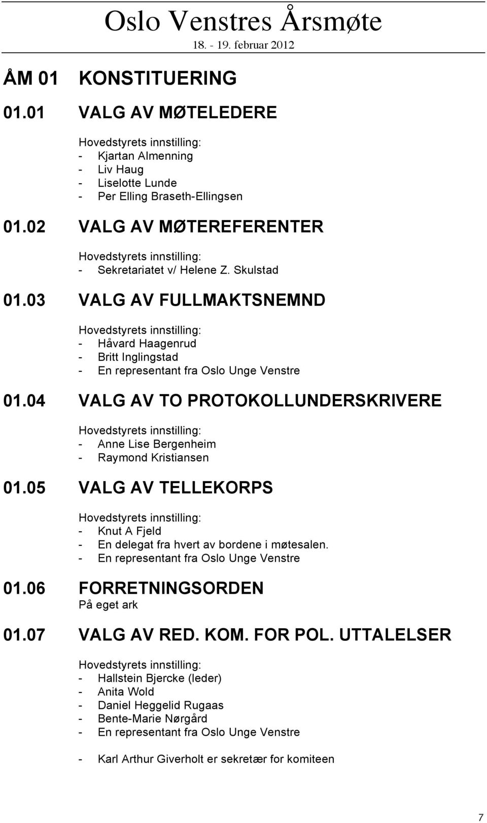 03 VALG AV FULLMAKTSNEMND Hovedstyrets innstilling: - Håvard Haagenrud - Britt Inglingstad - En representant fra Oslo Unge Venstre 01.