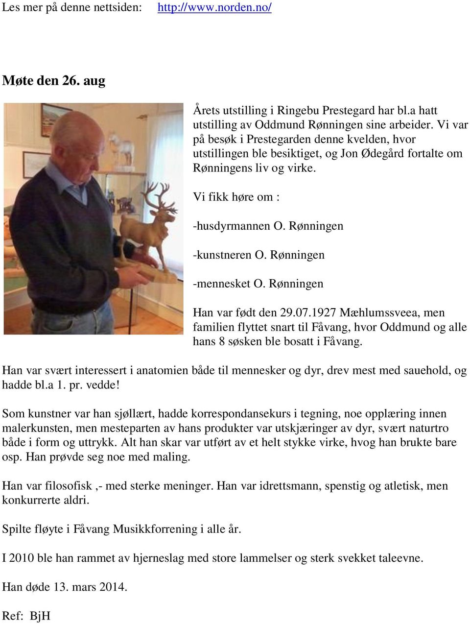 Rønningen -mennesket O. Rønningen Han var født den 29.07.1927 Mæhlumssveea, men familien flyttet snart til Fåvang, hvor Oddmund og alle hans 8 søsken ble bosatt i Fåvang.