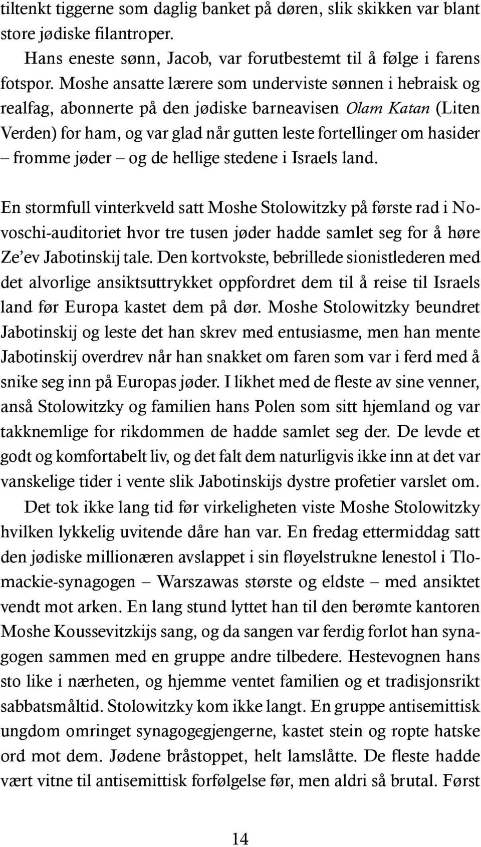 jøder og de hellige stedene i Israels land. En stormfull vinterkveld satt Moshe Stolowitzky på første rad i Novoschi-auditoriet hvor tre tusen jøder hadde samlet seg for å høre Ze ev Jabotinskij tale.