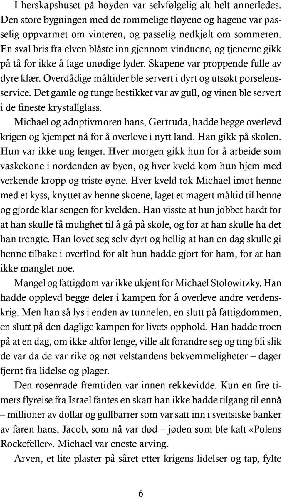 Overdådige måltider ble servert i dyrt og utsøkt porselensservice. Det gamle og tunge bestikket var av gull, og vinen ble servert i de fineste krystallglass.