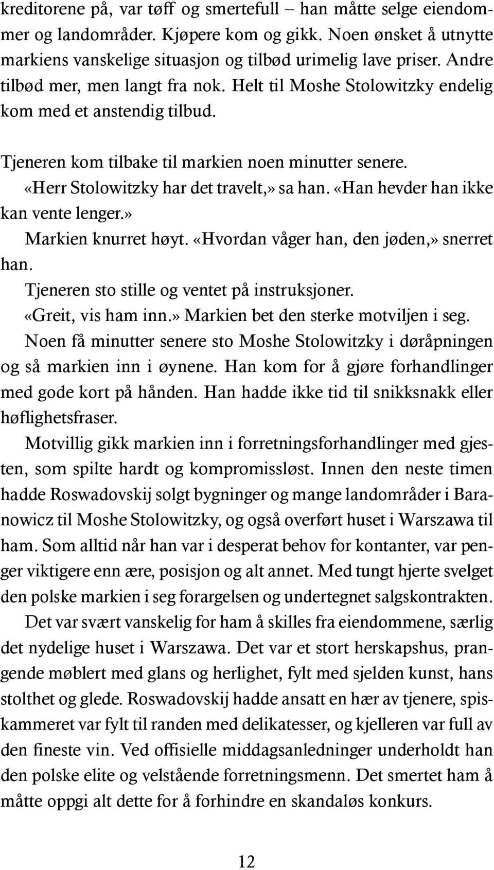 «Han hevder han ikke kan vente lenger.» Markien knurret høyt. «Hvordan våger han, den jøden,» snerret han. Tjeneren sto stille og ventet på instruksjoner. «Greit, vis ham inn.