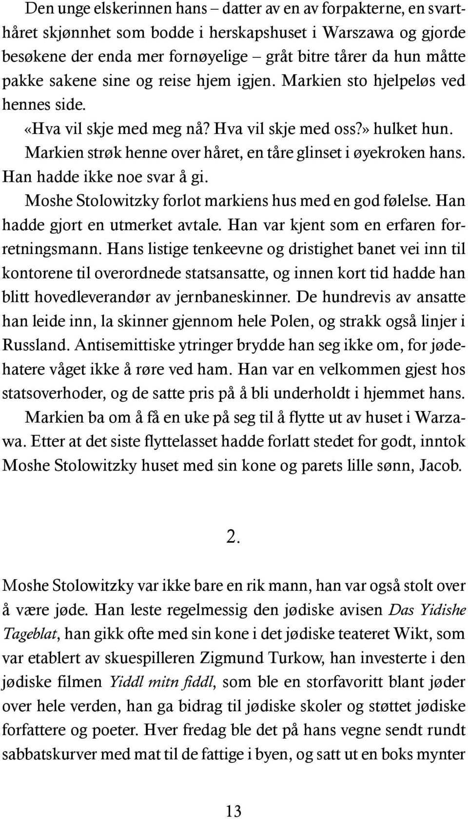 Han hadde ikke noe svar å gi. Moshe Stolowitzky forlot markiens hus med en god følelse. Han hadde gjort en utmerket avtale. Han var kjent som en erfaren forretningsmann.