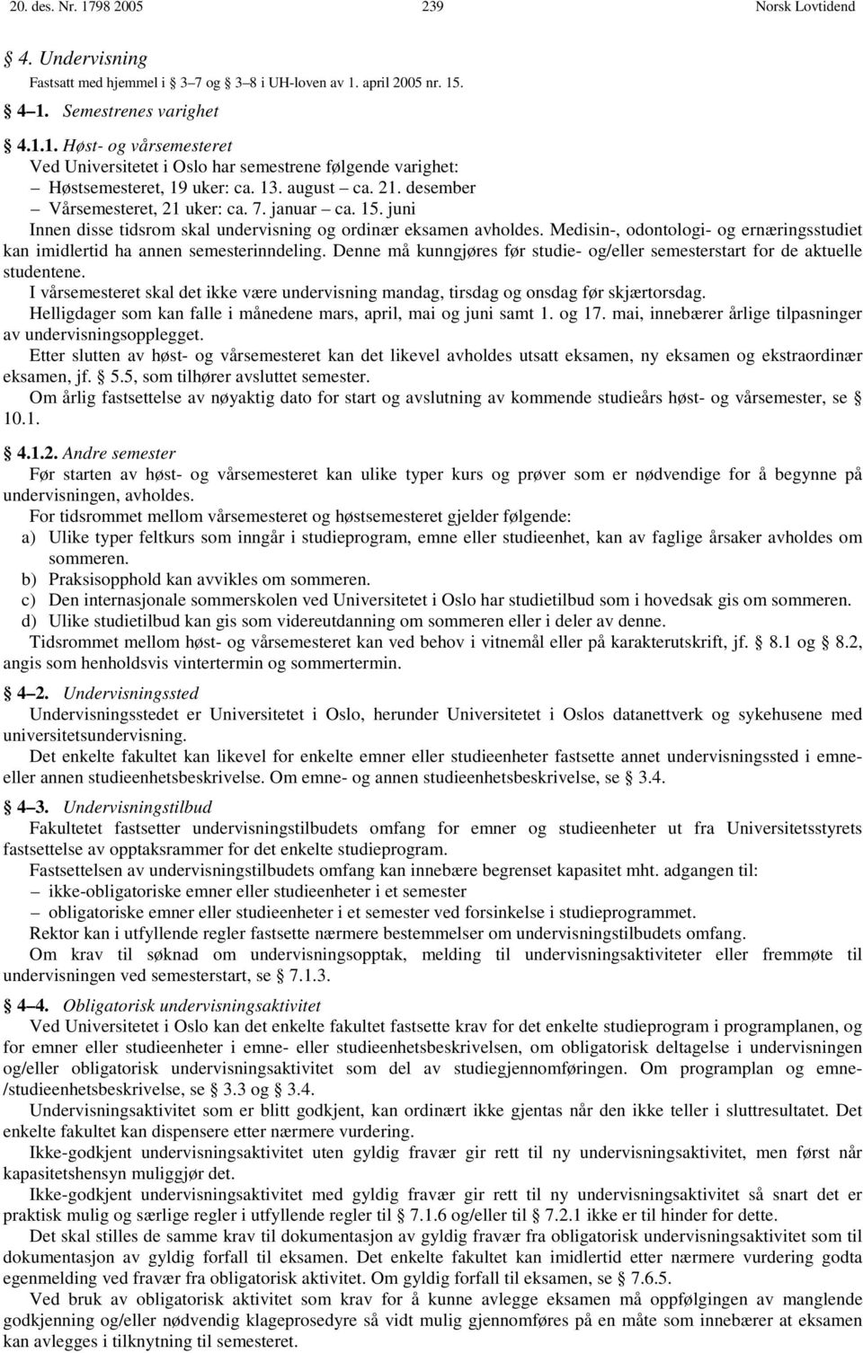 Medisin-, odontologi- og ernæringsstudiet kan imidlertid ha annen semesterinndeling. Denne må kunngjøres før studie- og/eller semesterstart for de aktuelle studentene.