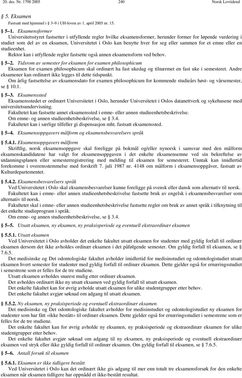 for seg eller sammen for et emne eller en studieenhet. Rektor kan i utfyllende regler fastsette også annen eksamensform ved behov. 5 2.