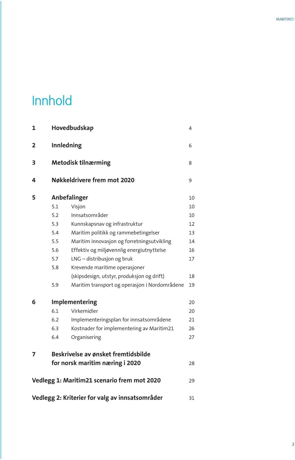 8 Krevende maritime operasjoner (skipsdesign, utstyr, produksjon og drift) 18 5.9 Maritim transport og operasjon i Nordområdene 19 6 Implementering 20 6.1 Virkemidler 20 6.