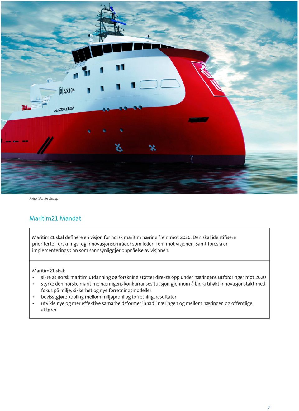 Maritim21 skal: sikre at norsk maritim utdanning og forskning støtter direkte opp under næringens utfordringer mot 2020 styrke den norske maritime næringens konkurransesituasjon