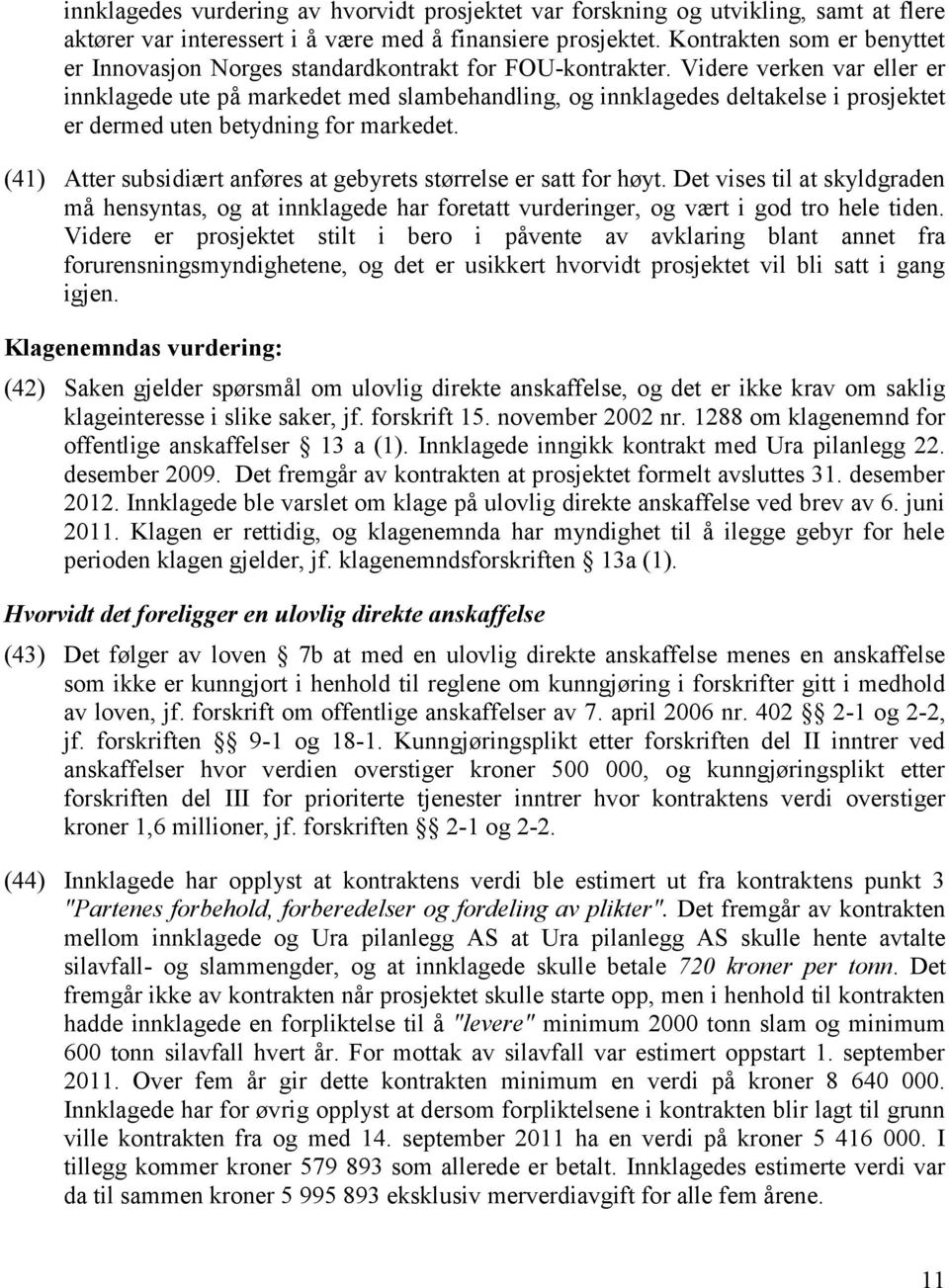 Videre verken var eller er innklagede ute på markedet med slambehandling, og innklagedes deltakelse i prosjektet er dermed uten betydning for markedet.