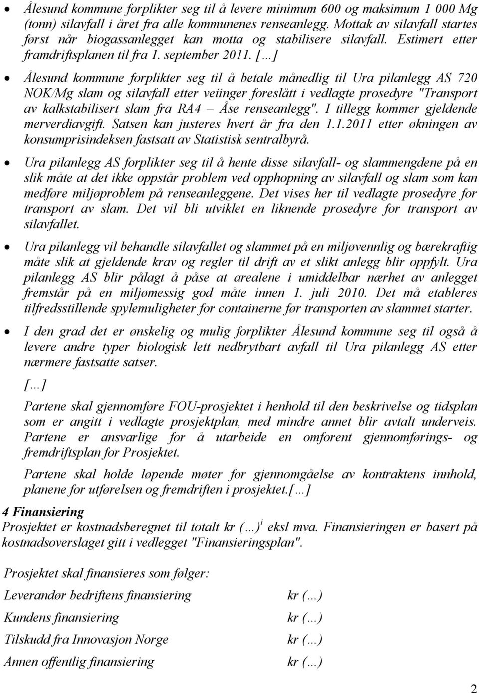 [ ] Ålesund kommune forplikter seg til å betale månedlig til Ura pilanlegg AS 720 NOK/Mg slam og silavfall etter veiinger foreslått i vedlagte prosedyre "Transport av kalkstabilisert slam fra RA4 Åse