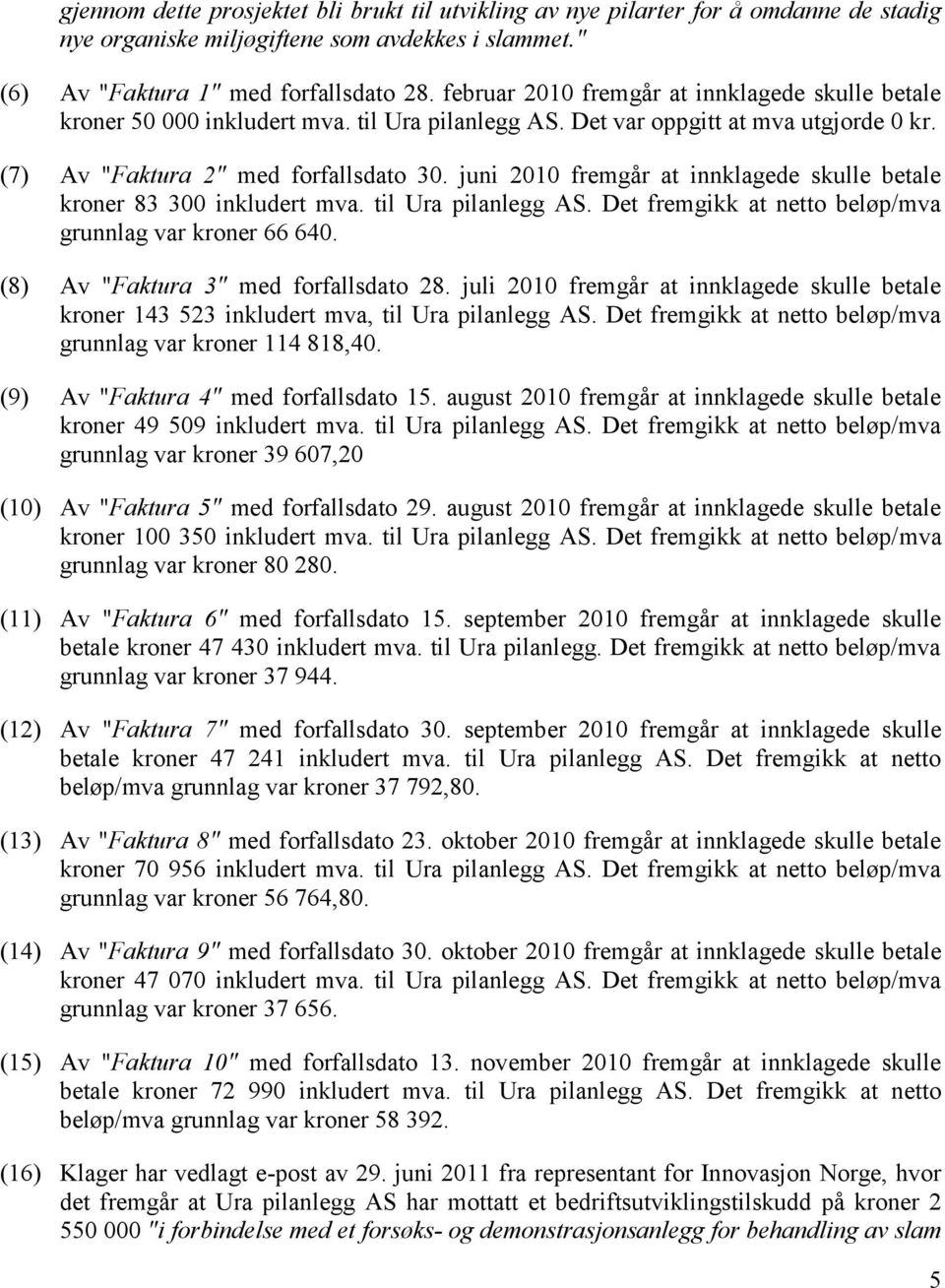 juni 2010 fremgår at innklagede skulle betale kroner 83 300 inkludert mva. til Ura pilanlegg AS. Det fremgikk at netto beløp/mva grunnlag var kroner 66 640. (8) Av "Faktura 3" med forfallsdato 28.