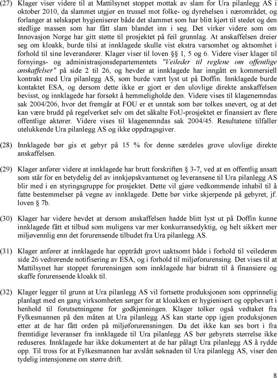 Det virker videre som om Innovasjon Norge har gitt støtte til prosjektet på feil grunnlag.