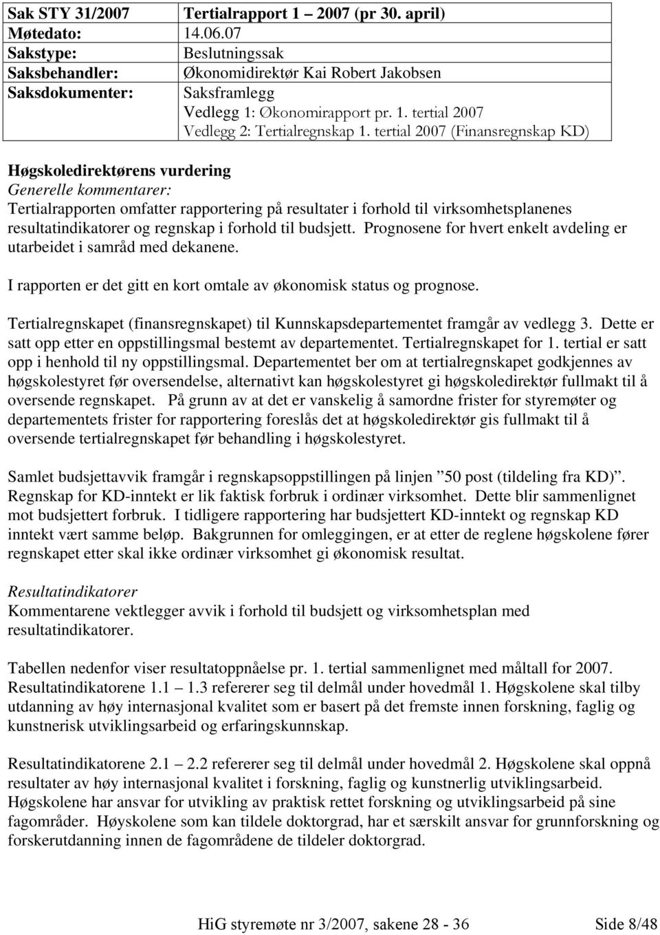 tertial 2007 (Finansregnskap KD) Høgskoledirektørens vurdering Generelle kommentarer: Tertialrapporten omfatter rapportering på resultater i forhold til virksomhetsplanenes resultatindikatorer og