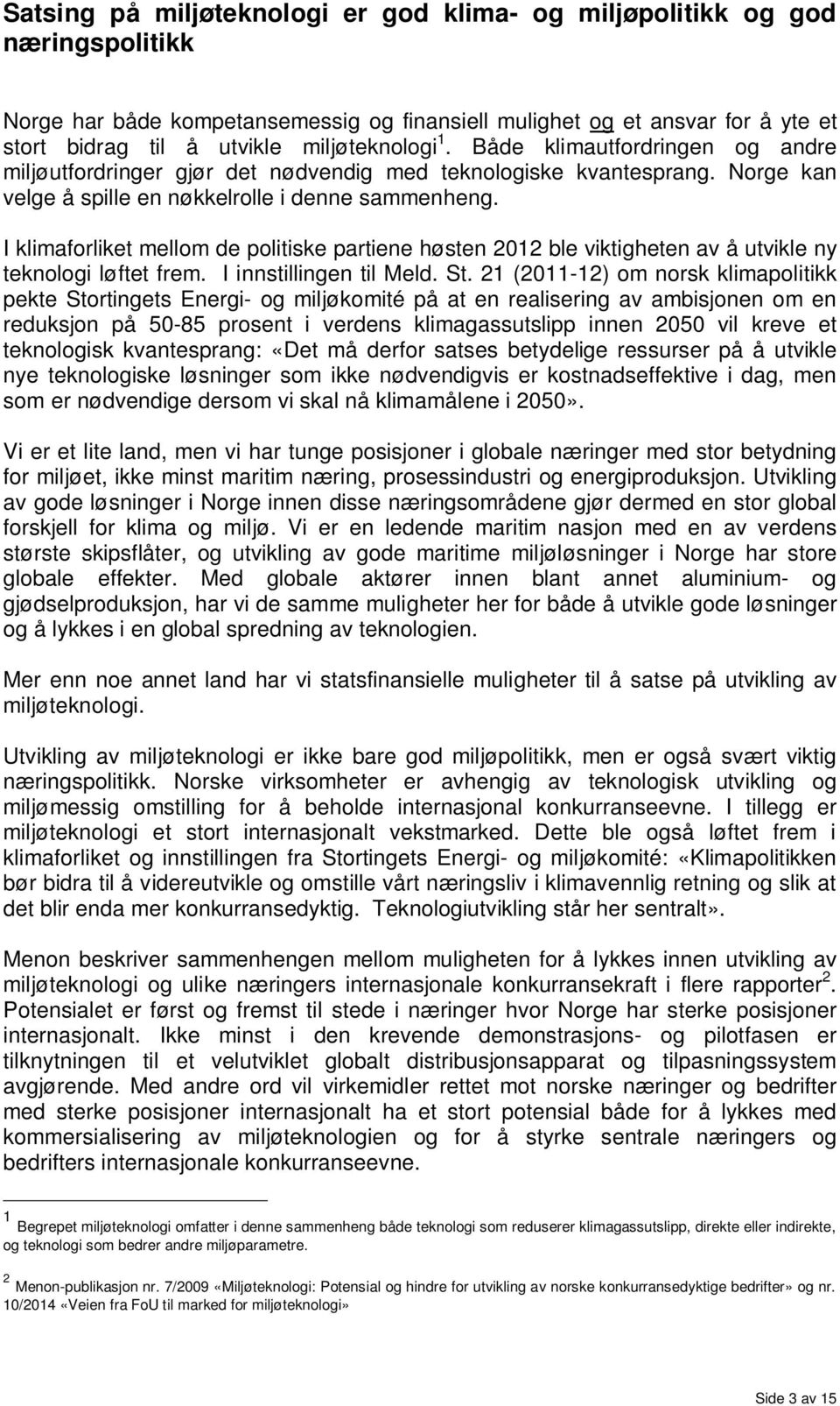 I klimaforliket mellom de politiske partiene høsten 2012 ble viktigheten av å utvikle ny teknologi løftet frem. I innstillingen til Meld. St.