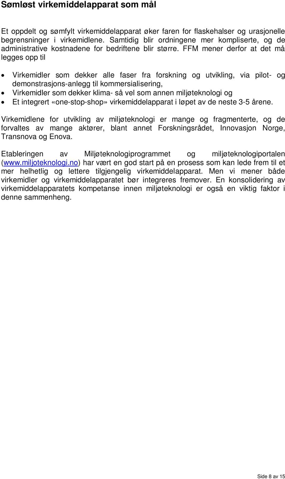 FFM mener derfor at det må legges opp til Virkemidler som dekker alle faser fra forskning og utvikling, via pilot- og demonstrasjons-anlegg til kommersialisering, Virkemidler som dekker klima- så vel