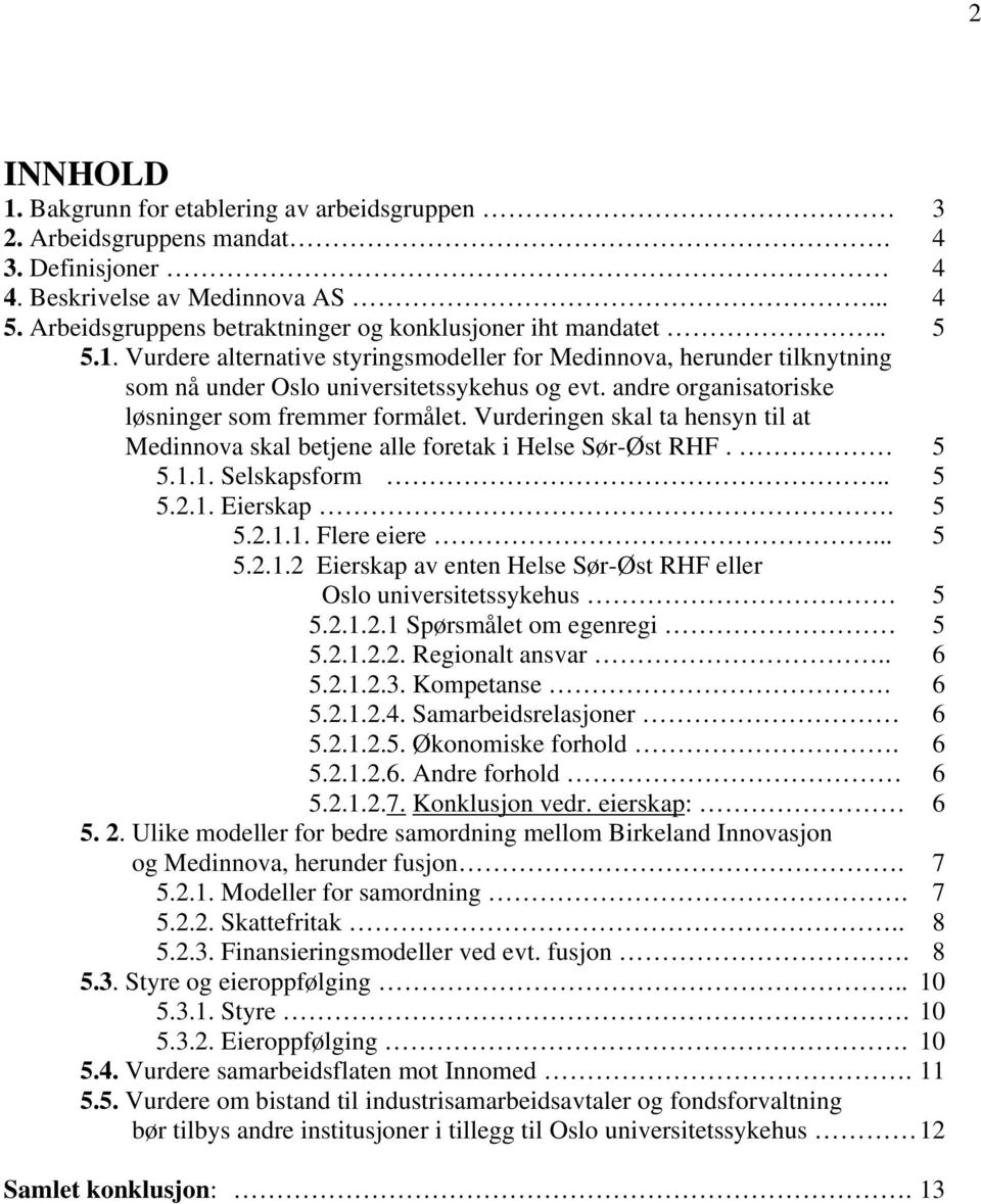 andre organisatoriske løsninger som fremmer formålet. Vurderingen skal ta hensyn til at Medinnova skal betjene alle foretak i Helse Sør-Øst RHF. 5 5.1.1. Selskapsform.. 5 5.2.1. Eierskap. 5 5.2.1.1. Flere eiere.