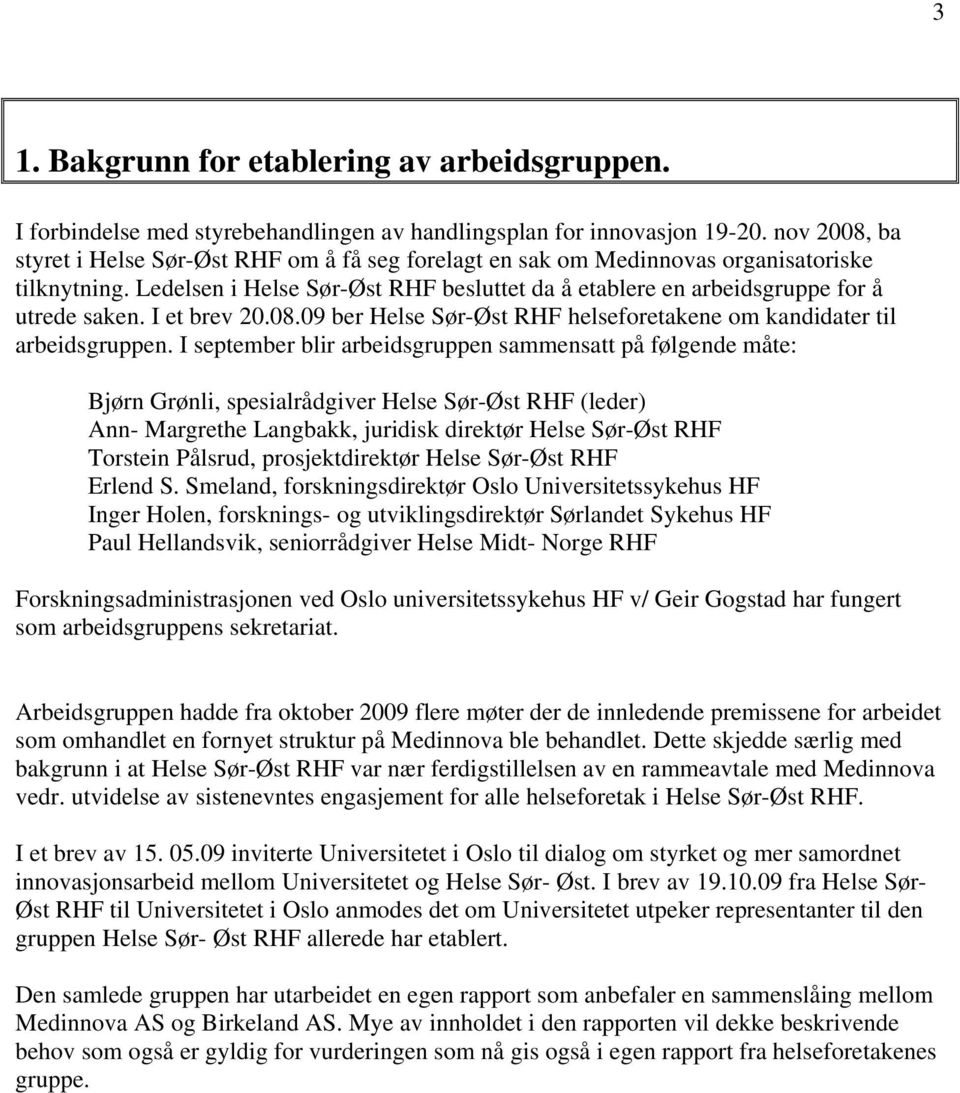 I et brev 20.08.09 ber Helse Sør-Øst RHF helseforetakene om kandidater til arbeidsgruppen.