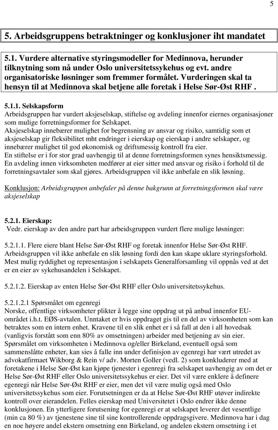 1. Selskapsform Arbeidsgruppen har vurdert aksjeselskap, stiftelse og avdeling innenfor eiernes organisasjoner som mulige forretningsformer for Selskapet.