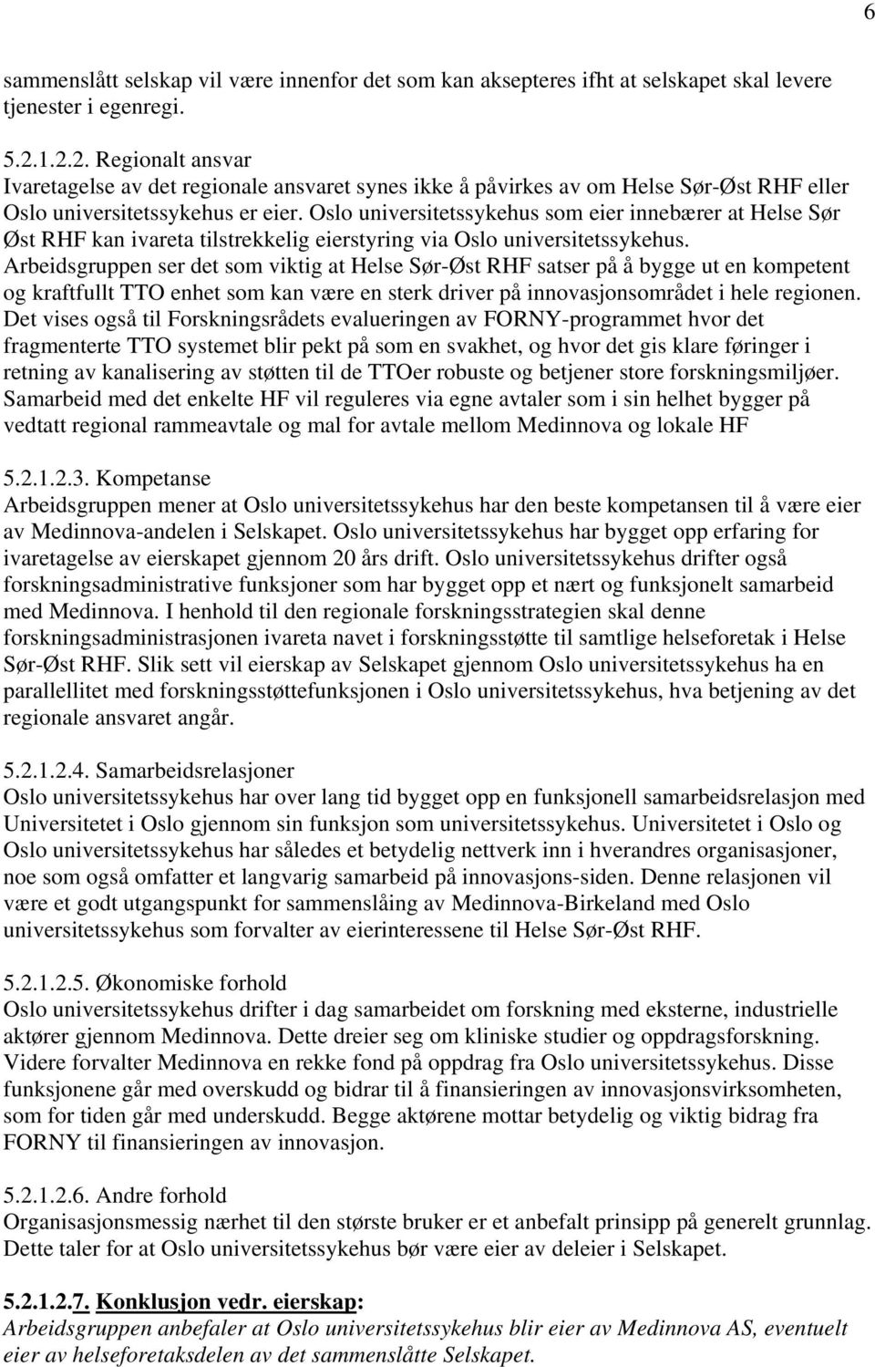 Oslo universitetssykehus som eier innebærer at Helse Sør Øst RHF kan ivareta tilstrekkelig eierstyring via Oslo universitetssykehus.