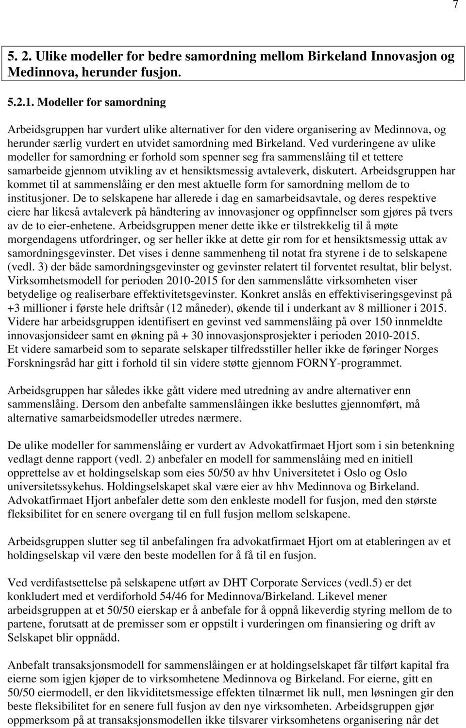 Ved vurderingene av ulike modeller for samordning er forhold som spenner seg fra sammenslåing til et tettere samarbeide gjennom utvikling av et hensiktsmessig avtaleverk, diskutert.