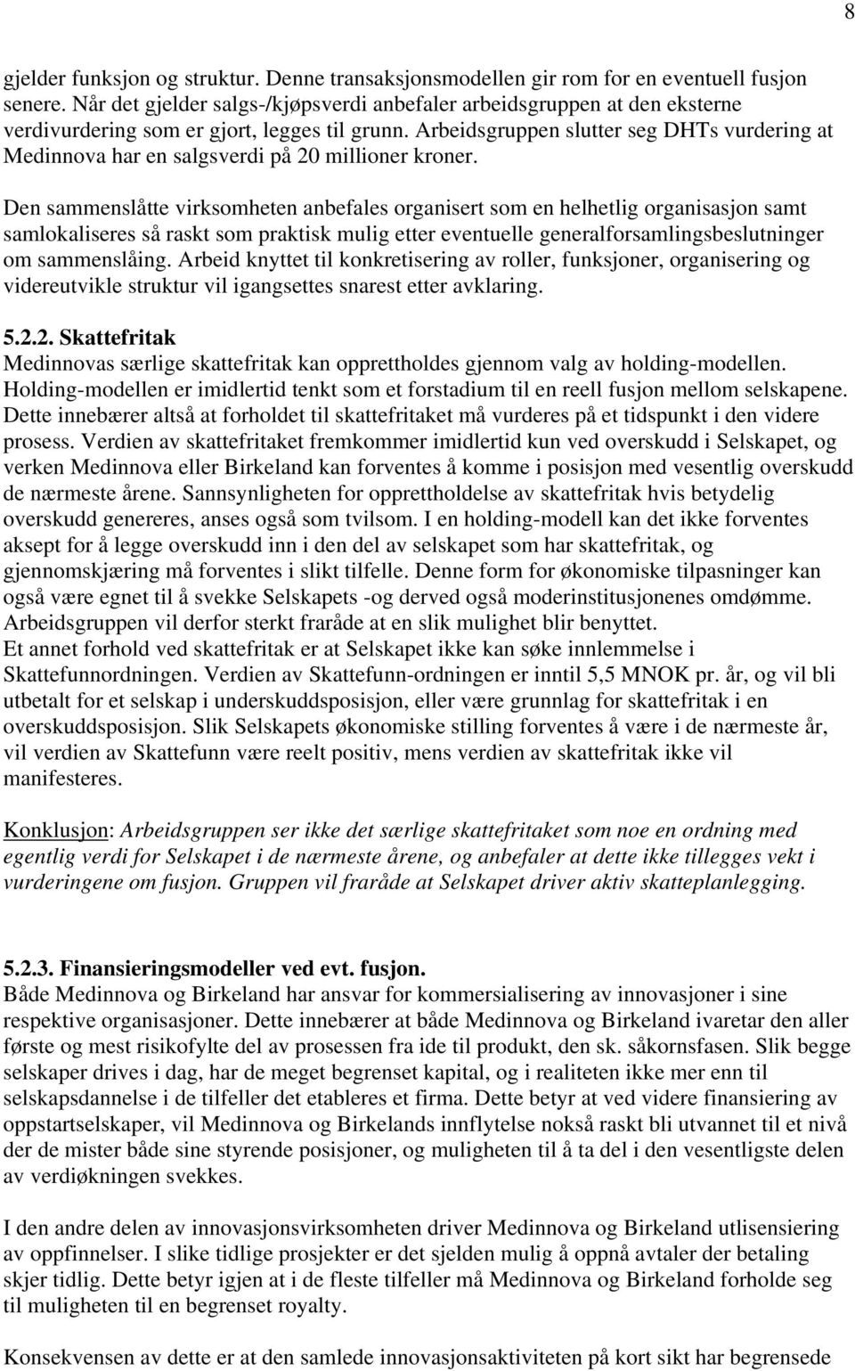 Arbeidsgruppen slutter seg DHTs vurdering at Medinnova har en salgsverdi på 20 millioner kroner.