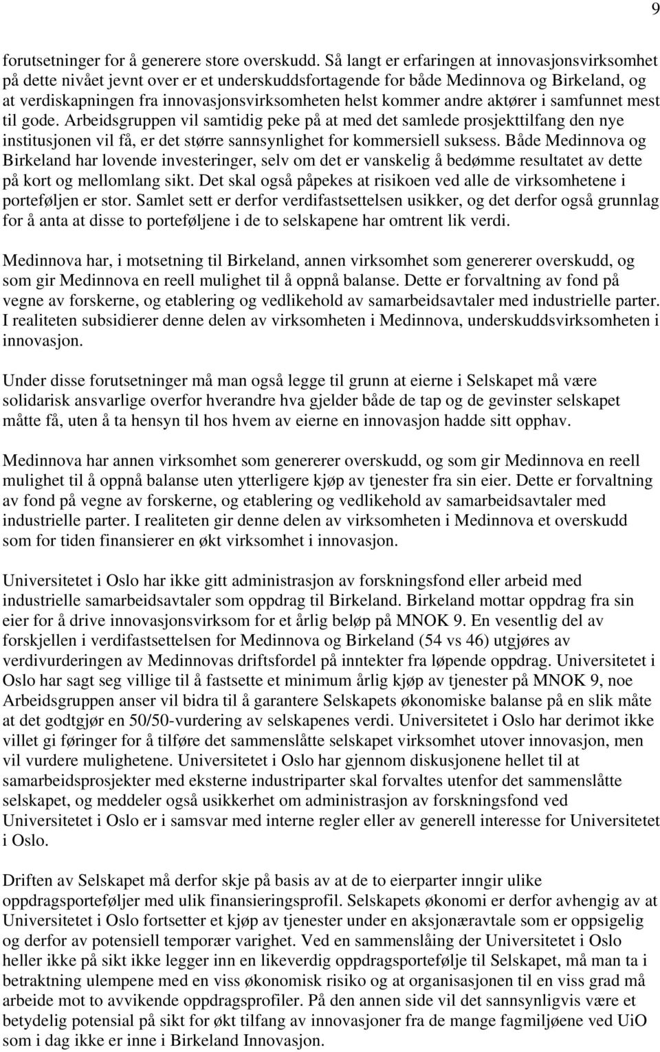 andre aktører i samfunnet mest til gode. Arbeidsgruppen vil samtidig peke på at med det samlede prosjekttilfang den nye institusjonen vil få, er det større sannsynlighet for kommersiell suksess.