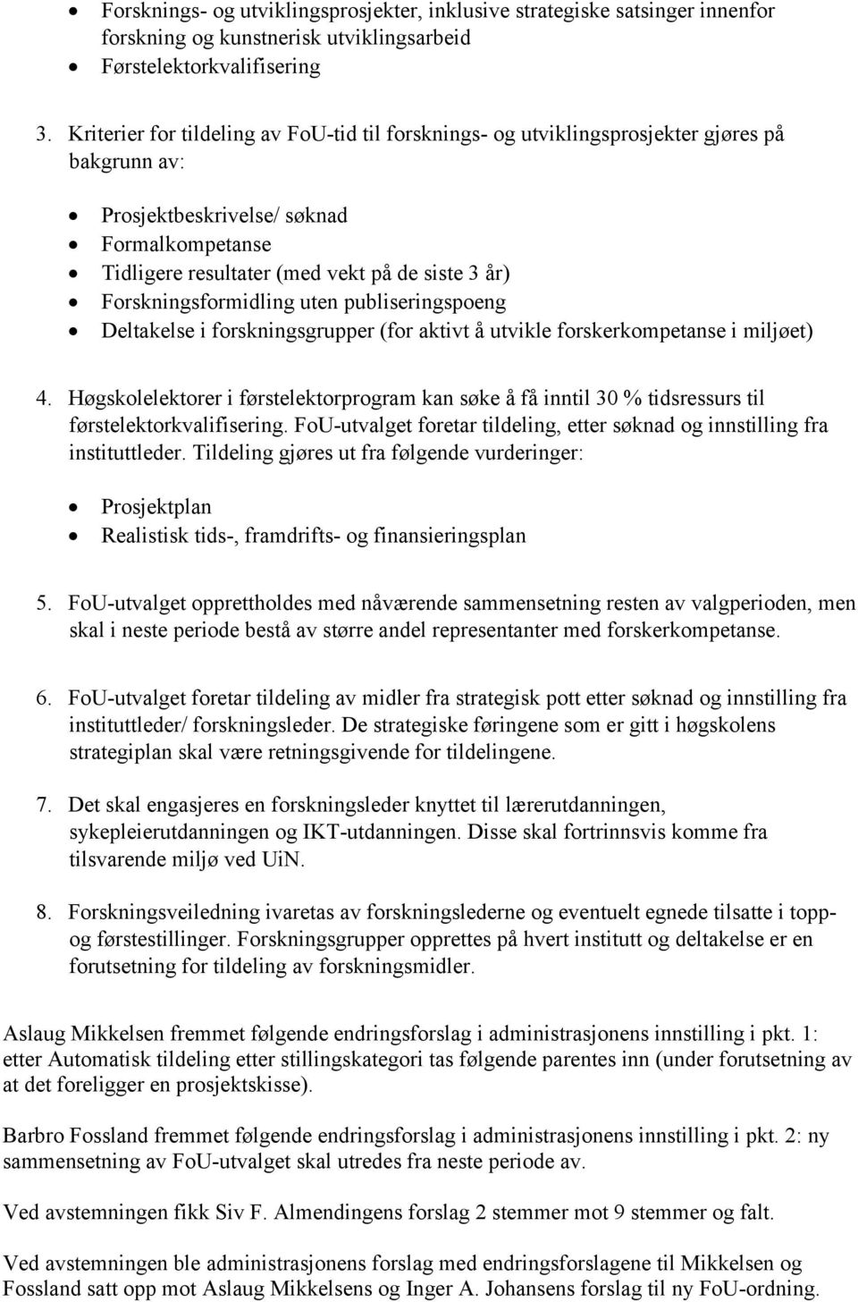 Forskningsformidling uten publiseringspoeng Deltakelse i forskningsgrupper (for aktivt å utvikle forskerkompetanse i miljøet) 4.