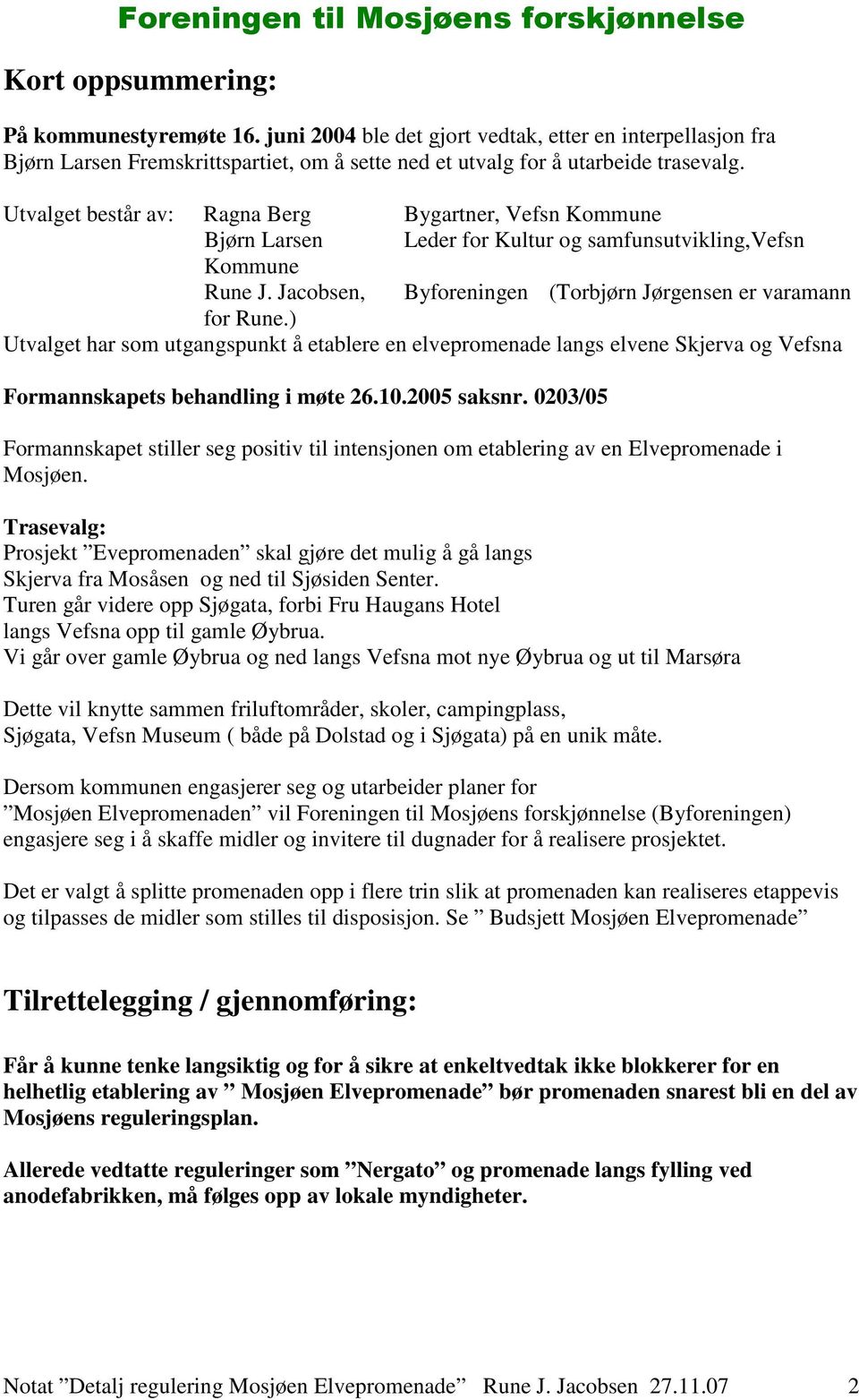 ) Utvalget har som utgangspunkt å etablere en elvepromenade langs elvene Skjerva og Vefsna Formannskapets behandling i møte 26.10.2005 saksnr.