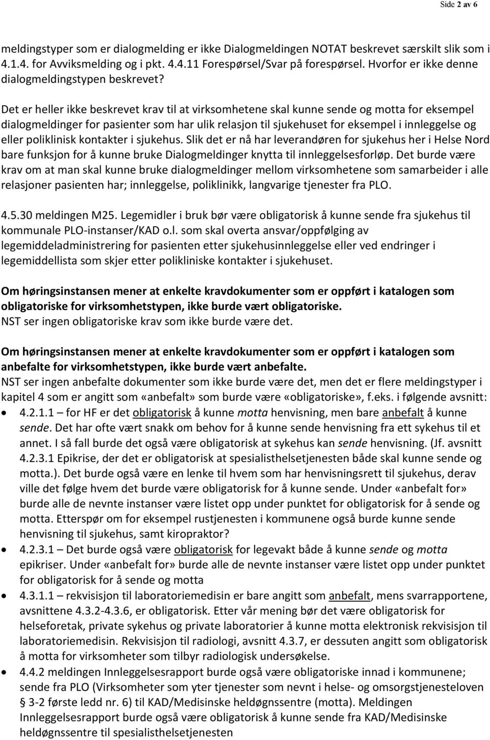 Det er heller ikke beskrevet krav til at virksomhetene skal kunne sende og motta for eksempel dialogmeldinger for pasienter som har ulik relasjon til sjukehuset for eksempel i innleggelse og eller