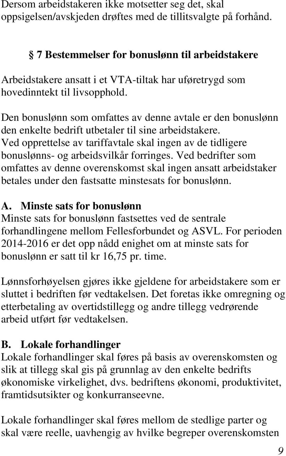 Den bonuslønn som omfattes av denne avtale er den bonuslønn den enkelte bedrift utbetaler til sine arbeidstakere.